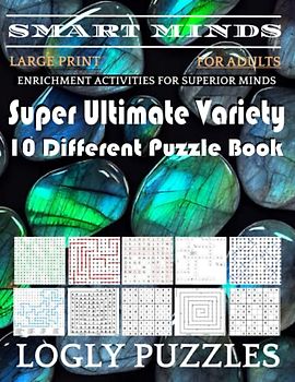Smart Minds -Variety 10 Different Puzzle Book For Adults: Ultimate Variety Puzzles Large-Print Word Search, Word Maze .Word Spiral ,Word Angles, ... Crossword And Sudoku Easy , Medium And Hard
