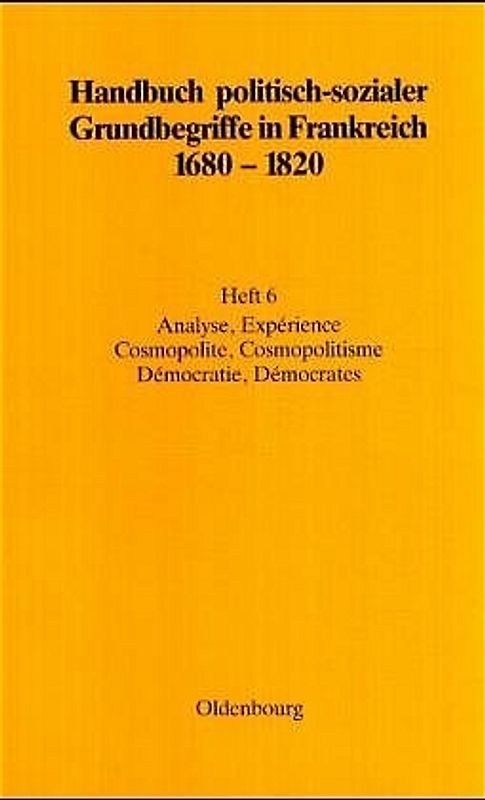 Handbuch politisch-sozialer Grundbegriffe in Frankreich 1680-1820 / Analyse, Expérience. Cosmopolite, Cosmopolitisme. Démocratie, Démocrates