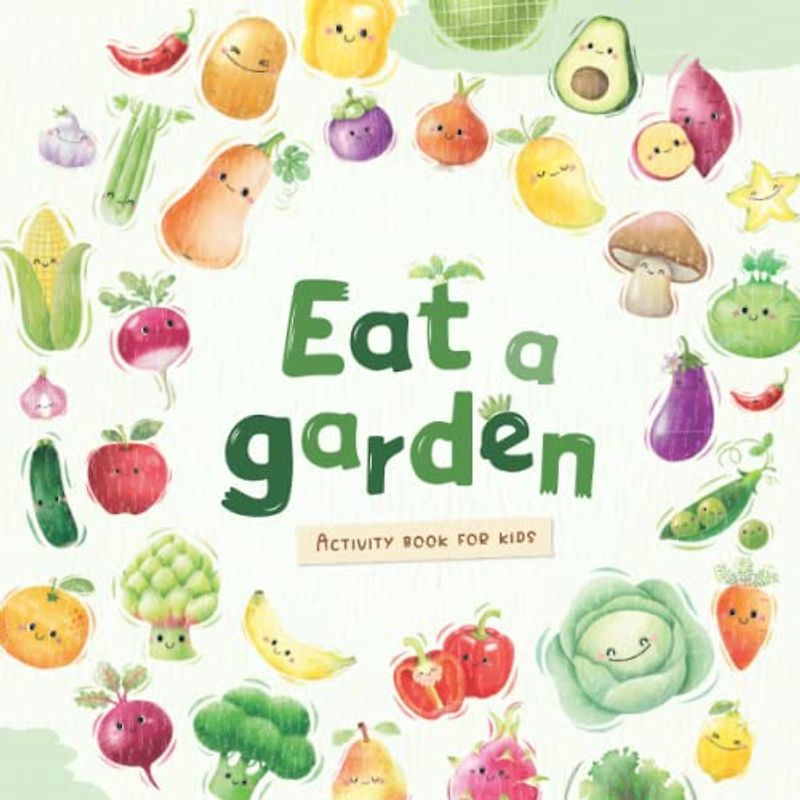 Eat a Garden - Educational Activity Book for Kids: Cultivate a Love for Fruits and Veggies