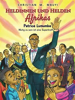Heldinnen und Helden Afrikas: Patrice Lumumba – Mutigsein ist eine Superkraft