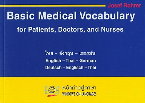 Wörterbuch des medizinischen Grundwortschatzes für Patienten, Ärzte und Krankenpflegeberufe in Deutsch, English und Thai