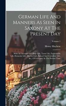 German Life And Manners As Seen In Saxony At The Present Day: With An Account Of Village Life, Town Life, Fashionable Life, Domestic Life, Married Lif