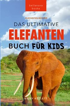 Elefanten-Bücher: Das Ultimative Elefanten-Buch für Kids: 100+ verblüffende Elefanten Fakten, Fotos & mehr (Tierfaktenbücher für Kinder, Band 24)