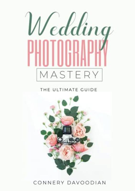 Wedding Photography Mastery - THE ULTIMATE GUIDE