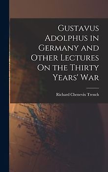 Gustavus Adolphus in Germany and Other Lectures On the Thirty Years' War