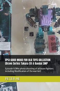 EP13 GOOD MOOD FOR OLD TOYS COLLECTION (Brave Series Takara DX & Bandai SMP: Episode 13 (Mix photo shooting of all brave fighters including ... Series Takara DX & Bandai super minipla)