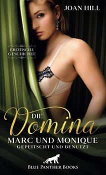 Die Domina – Marc und Monique – gepeitscht und benutzt | Erotische Geschichte + 1 weitere Geschichte: Marc bringt seine Frau mit … (Love, Passion & Sex)