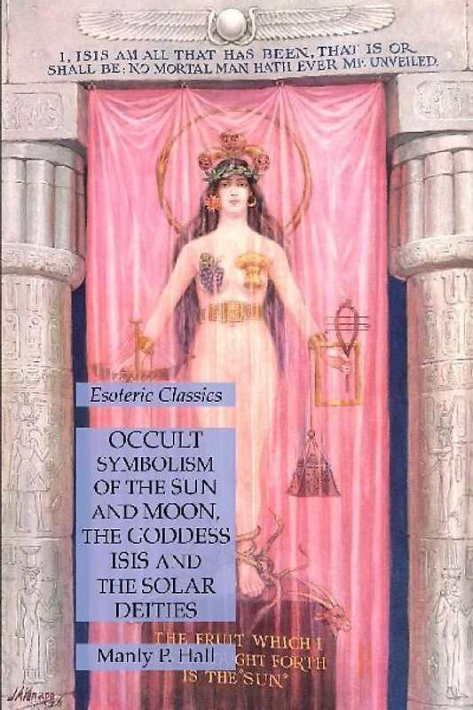 Occult Symbolism of the Sun and Moon, the Goddess Isis and the Solar Deities