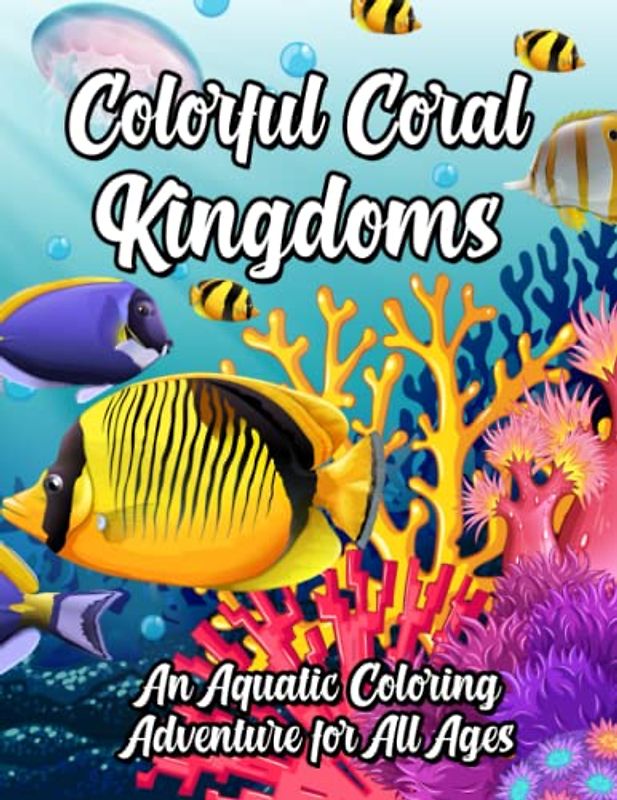 Colorful Coral Kingdoms: An Aquatic Coloring Adventure for All Ages