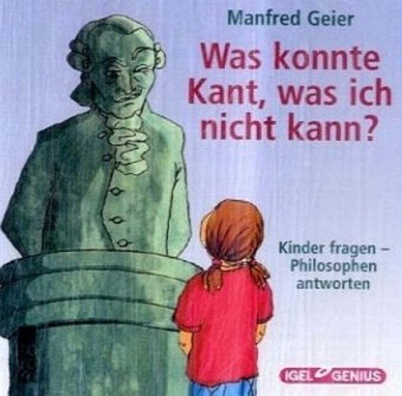 Was konnte Kant, was ich nicht kann? Kinder fragen - Philosophen antworten