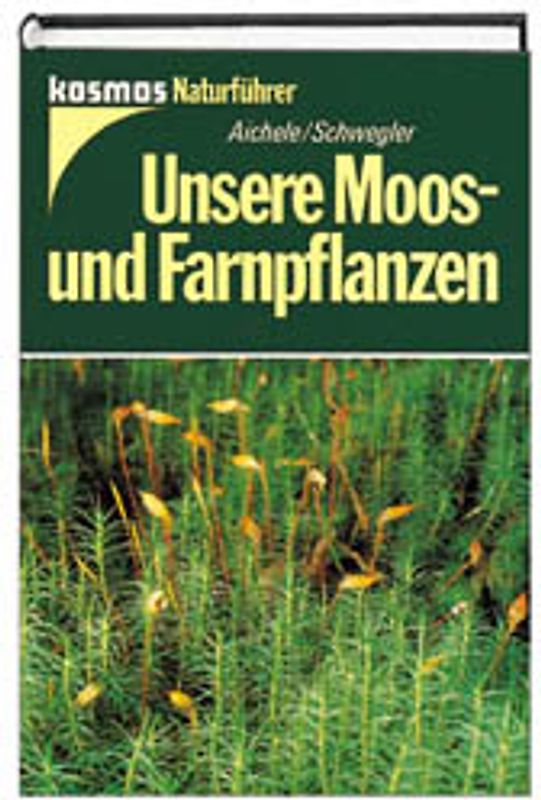 Unsere Moos- und Farnpflanzen. Eine Einführung in die Lebensweise, den Bau und das Erkennen heimischer Moose, Farne, Bärlappe und Schachtelhalme