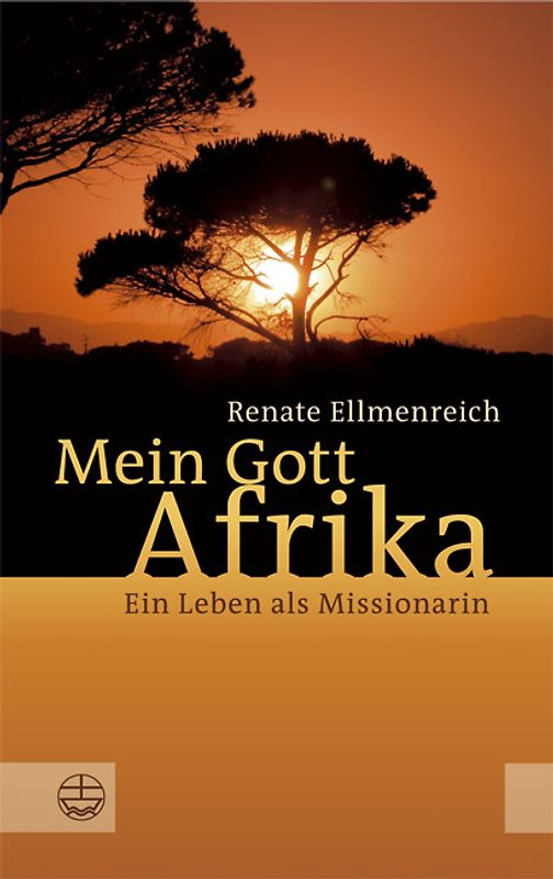 Mein Gott Afrika. Ein Leben als Missionarin