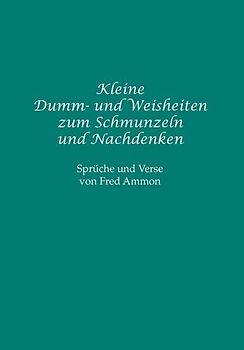 Kleine Dumm- und Weisheiten zum Schmunzeln und Nachdenken