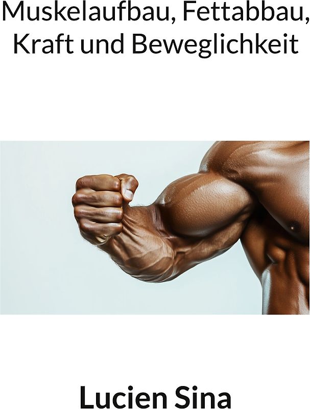 Muskelaufbau, Fettabbau, Kraft und Beweglichkeit