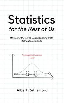 Statistics for the Rest of Us: Mastering the Art of Understanding Data Without Math Skills (Advanced Thinking Skills, Band 5)