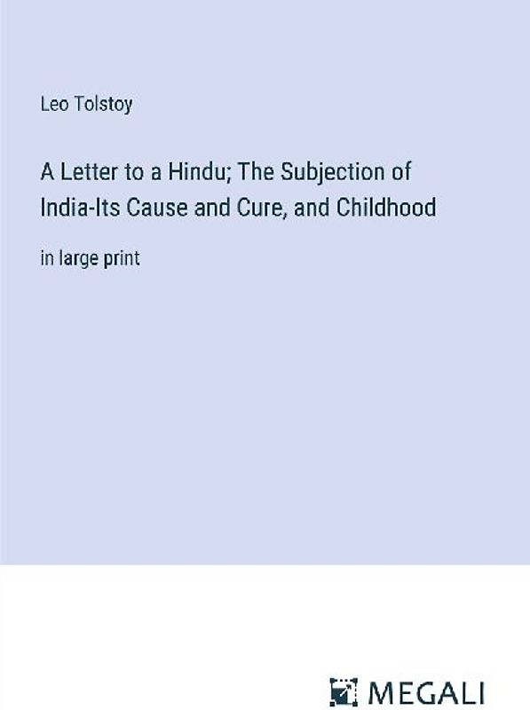 A Letter to a Hindu; The Subjection of India-Its Cause and Cure, and Childhood