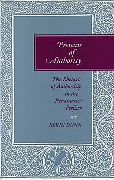 Pretexts of Authority: The Rhetoric of Authorship in the Renaissance Preface - Dunn, Kevin