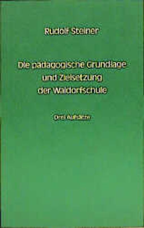 Die pädagogische Grundlage und Zielsetzung der Waldorfschule. 3 Aufsätze 1919/1920