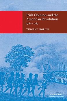 Irish Opinion and the American Revolution, 1760 1783