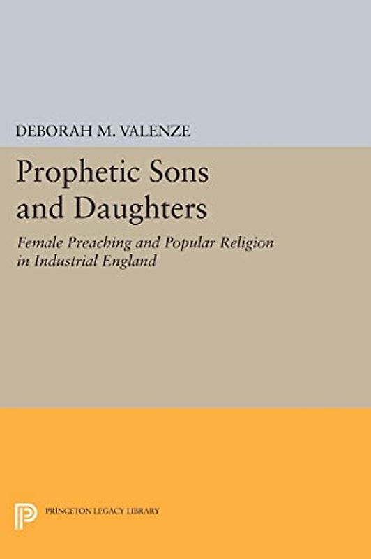 Prophetic Sons and Daughters: Female Preaching and Popular Religion in Industrial England (Princeton Legacy Library, Band 5139)