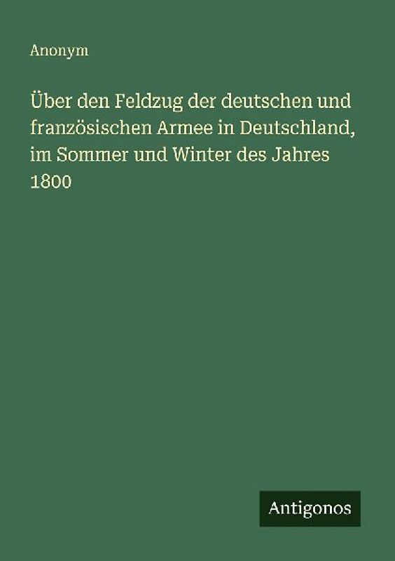 Über den Feldzug der deutschen und französischen Armee in Deutschland, im Sommer und Winter des Jahres 1800