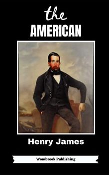 The American: An Alluring Tale of Love and Intrigue in 19th Century Europe (Annotated)