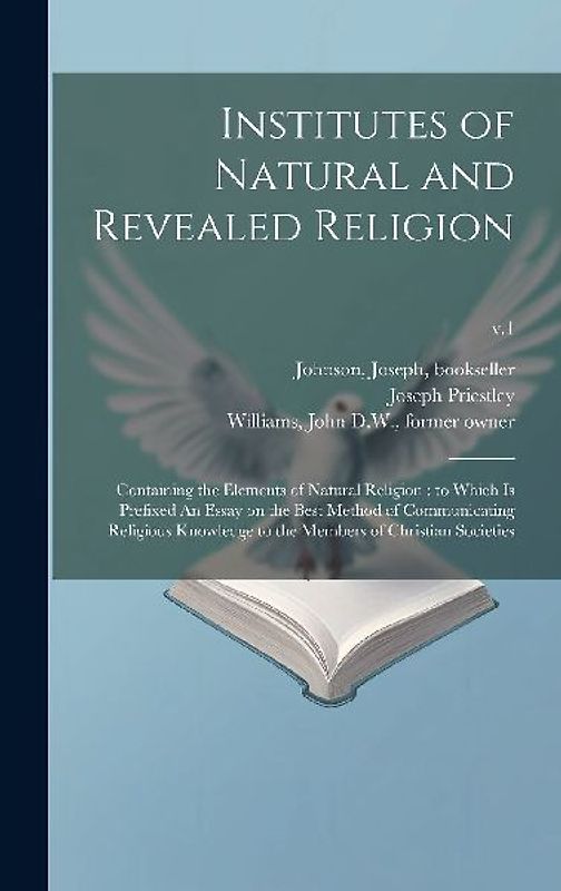 Institutes of Natural and Revealed Religion: Containing the Elements of Natural Religion: to Which is Prefixed An Essay on the Best Method of Communic