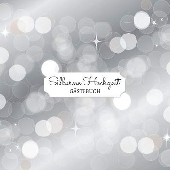 Silberne Hochzeit - Gästebuch: Blanko Gästebuch / Eintragebuch für viele Glückwünsche und Widmungen zur silbernen Hochzeit, 100 Seiten, 21x21cm