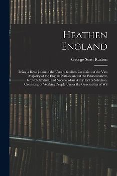 Heathen England: Being a Description of the Utterly Godless Condition of the Vast Majority of the English Nation, and of the Establishm
