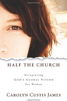 Half the Church: Recapturing God's Global Vision for Women - Carolyn Custis James