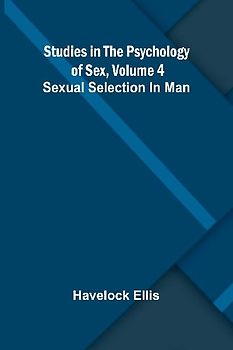 Studies in the Psychology of Sex, Volume 4; Sexual Selection In Man
