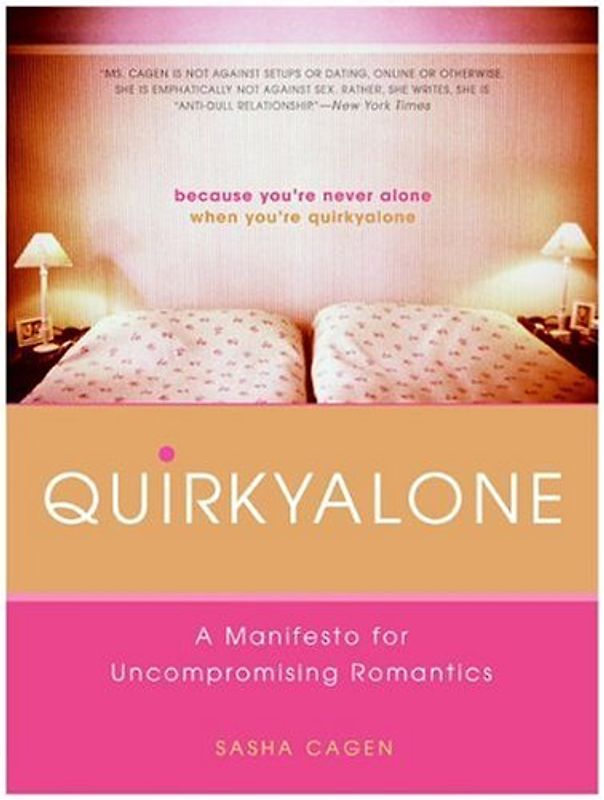 Quirkyalone: A Manifesto for Uncompromising Romantics: A Manifesto of Uncompromising Romantics - Cagen, Sasha