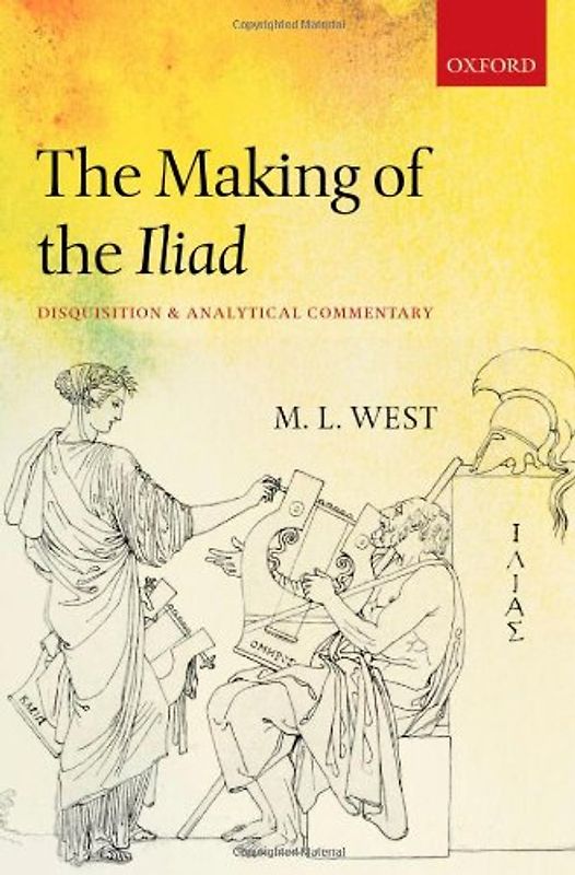 The Making of the Iliad: Disquisition and Analytical Commentary - M. L. West