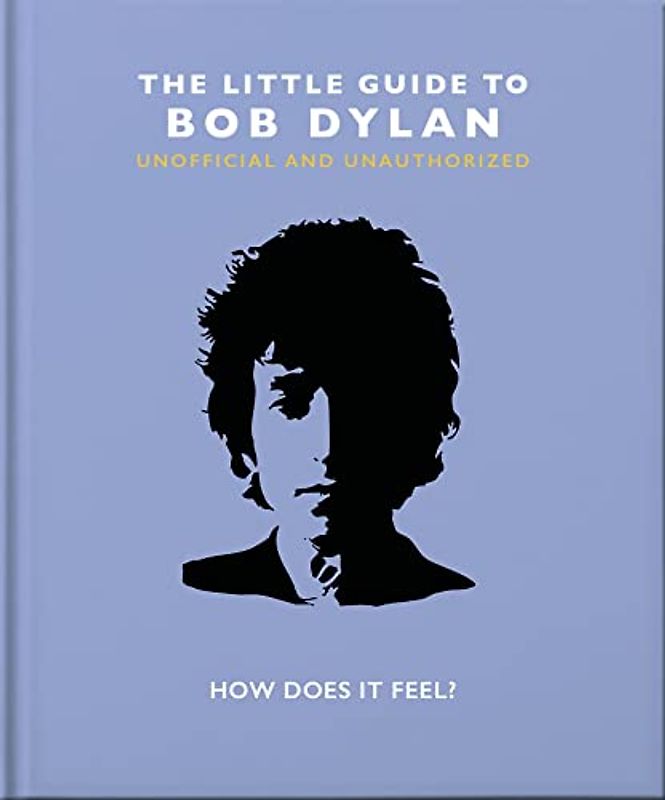 The Little Book of Bob Dylan: How Does it Feel? (Little Books of Music)