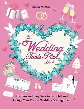 The Wedding Table Plan Book: The Fun and Easy Way to Cut Out and Design Your Perfect Wedding Seating Plan!