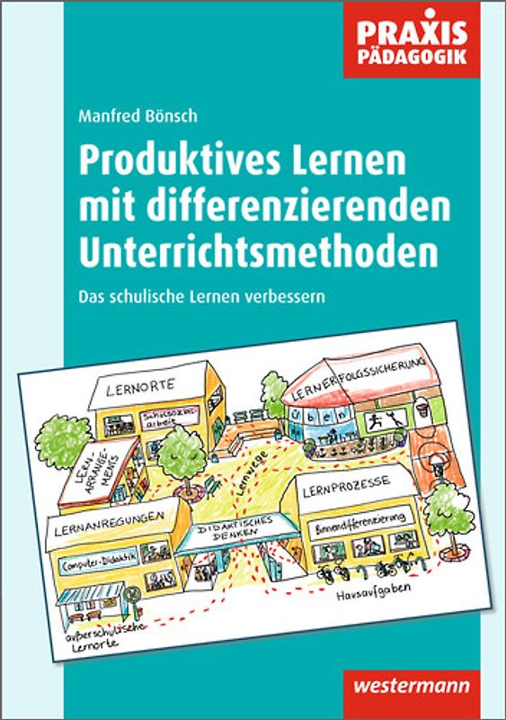 Praxis Pädagogik / Produktives Lernen mit differenzierenden Unterrichtsmethoden. Schulartübergreifend Fachübergreifend / Das schulische Lernen verbessern