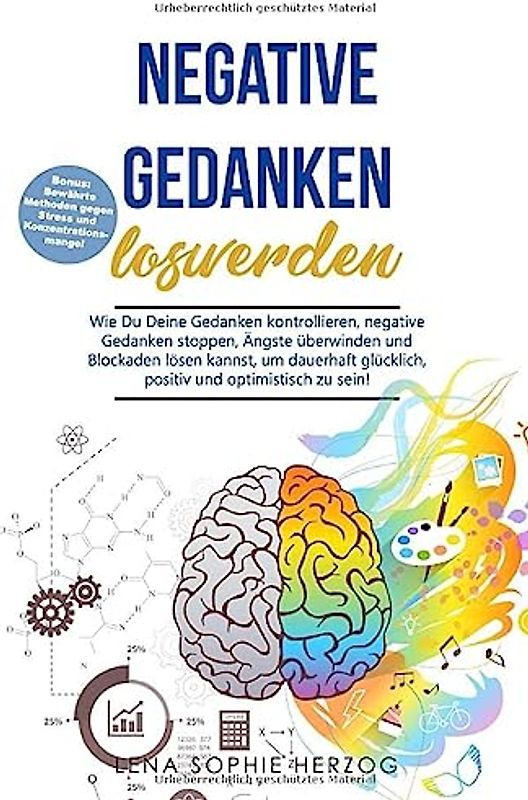 Negative Gedanken loswerden: Wie Du Deine Gedanken kontrollieren, negative Gedanken stoppen, Ängste überwinden und Blockaden lösen kannst, um dauerhaft glücklich, positiv und optimistisch zu sein!