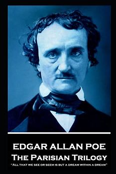 Edgar Allan Poe - The Parisian Trilogy: “All that we see or seem is but a dream within a dream”