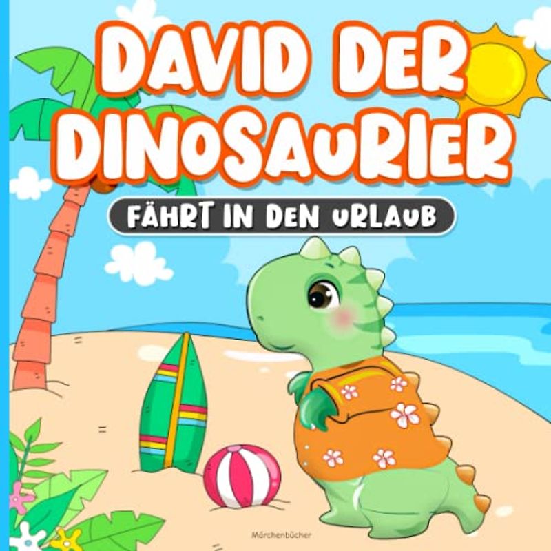 Märchenbücher: David der Dinosaurier fährt in den Urlaub: Kinderbüch ab 2 Jahre | Geschichten zur Guten Nacht | Kindergarten Buch | Geschenk für Kinder