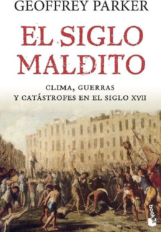El siglo maldito : clima, guerras y catástrofes en el siglo XVII