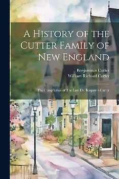A History of the Cutter Family of New England: The Compilation of The Late Dr. Benjamin Cutter