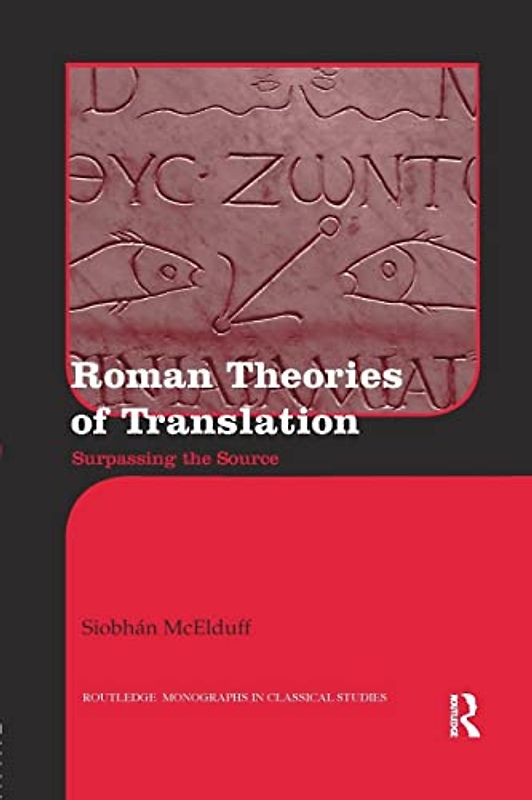 Roman Theories of Translation: Surpassing the Source (Routledge Monographs in Classical Studies)
