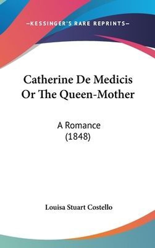 Catherine De Medicis Or The Queen-Mother