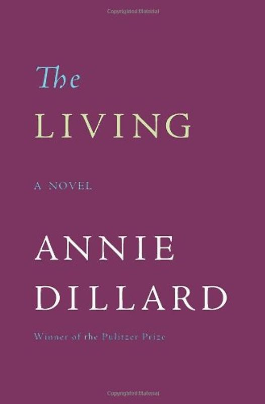 The Living: A Novel - Dillard, Annie