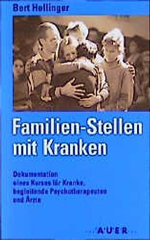 Familien-Stellen mit Kranken. Dokumentation eines Kurses für Kranke, begleitende Psychotherapeuten und Ärzte