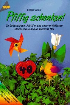 Pfiffig schenken. Stabdekorationen zu Geburtstagen, Jubiläen etc.
