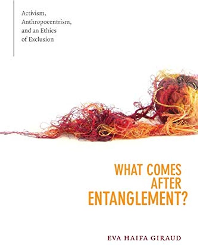 What Comes after Entanglement?: Activism, Anthropocentrism, and an Ethics of Exclusion (Cultural Politics)