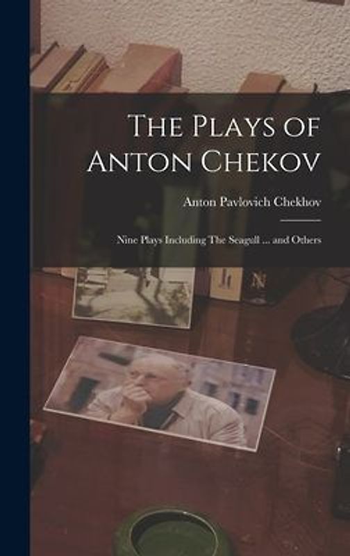 The Plays of Anton Chekov; Nine Plays Including The Seagull ... and Others