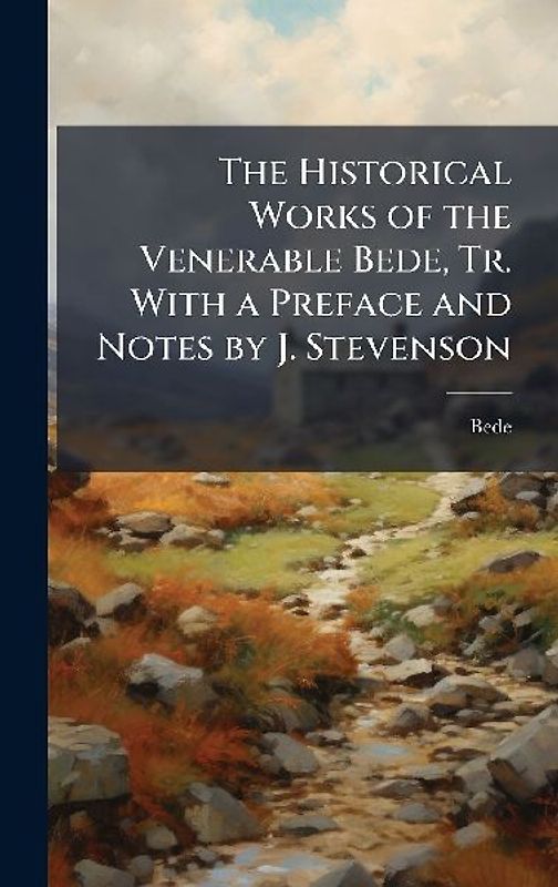 The Historical Works of the Venerable Bede, Tr. With a Preface and Notes by J. Stevenson