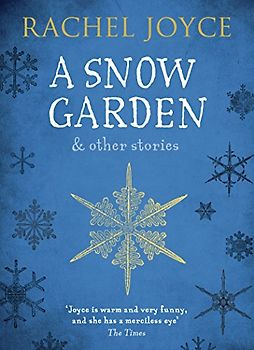 A Snow Garden and Other Stories: From the bestselling author of The Unlikely Pilgrimage of Harold Fry
